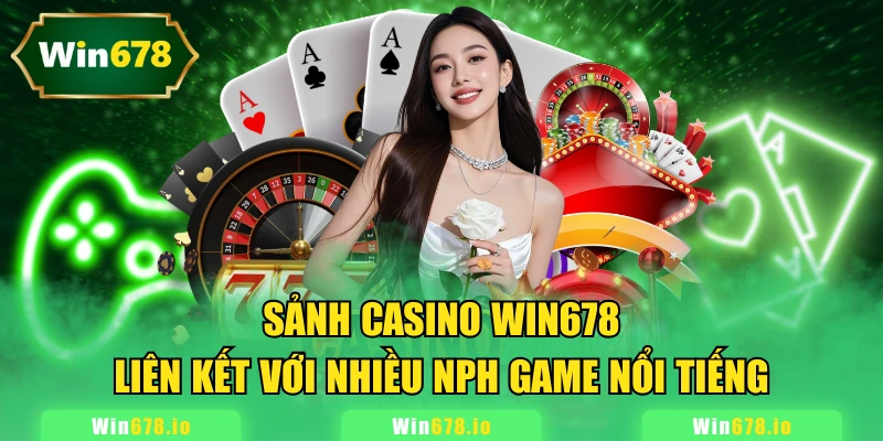 Sảnh Casino WIN678 liên kết với nhiều NPH game nổi tiếng