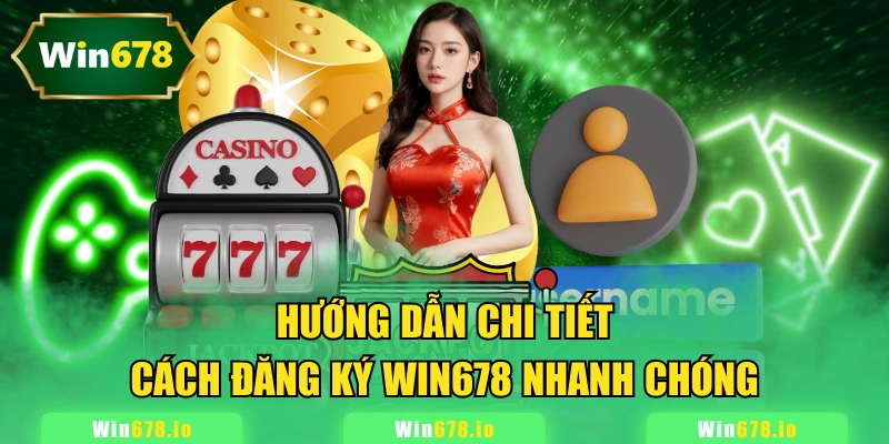 Hướng dẫn chi tiết cách đăng ký WIN678 nhanh chóng