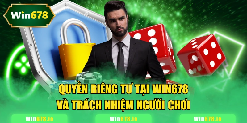 Quyền riêng tư tại WIN678 và trách nhiệm người chơi